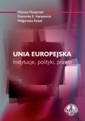 Okładka książki Unia Europejska. Instytucje, polityki, prawo Dominika E. Harasimiuk, Małgorzata Kozak, Mariusz Muszyński