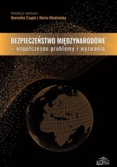 Okładka książki Bezpieczeństwo międzynarodowe - współczesne problemy i wyzwania Dominika Czapla, Marta Miedzińska