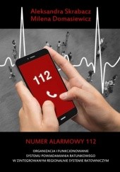 Okładka książki Numer alarmowy 112. Organizacja i funkcjonowanie systemu powiadamiania ratunkowego w zintegrowanym regionalnie systemie ratowniczym Milena Domasiewicz, Aleksandra Skrabacz