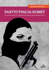 Okładka książki Partycypacja kobiet w wybranych organizacjach przestępczych Aleksandra Nowicka
