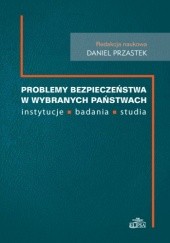 Okładka książki Problemy bezpieczeństwa w wybranych państwach - instytucje, badania, studia Daniel Przastek