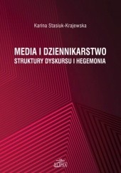 Okładka książki Media i dziennikarstwo. Struktury dyskursu i hegemonia Karina Stasiuk-Krajewska
