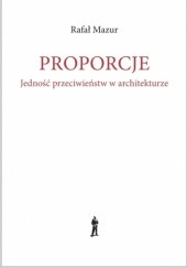 Okładka książki Proporcje. Jedność przeciwieństw w architekturze Rafał Mazur