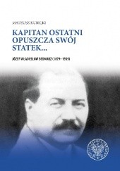 Okładka książki Kapitan ostatni opuszcza swój statek... Józef Władysław Bednarz (1879–1939) Mateusz Kubicki