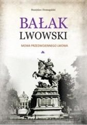 Okładka książki Bałak Lwowski: Mowa przedwojennego Lwowa Stanisław Domagalski