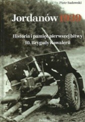Okładka książki Jordanów 1939. Historia i pamięć pierwszej bitwy 10 Brygady Kawalerii Piotr Sadowski