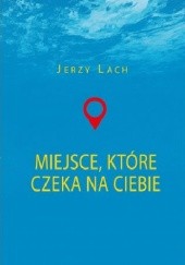 Okładka książki Miejsce, które czeka na ciebie Jerzy Lach