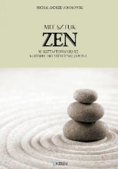 Okładka książki Mit „sztuk zen” w kształtowaniu się kultury artystycznej Japonii Michał Andrzej Sokołowski