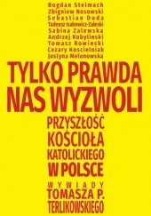 Okładka książki Tylko prawda nas wyzwoli. Przyszłość Kościoła katolickiego w Polsce Tomasz P. Terlikowski