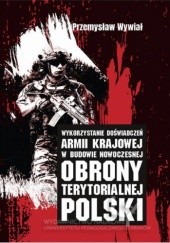Okładka książki Wykorzystanie doświadczeń Armii Krajowej w budowie nowoczesnej obrony terytorialnej Polski Przemysław Wywiał