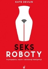 Okładka książki Seksroboty. O pożądaniu, nauce i sztucznej inteligencji Kate Devlin