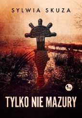 Okładka książki Tylko nie Mazury Sylwia Skuza
