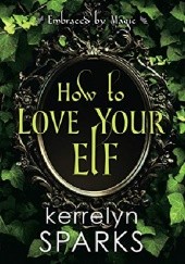 Okładka książki How to Love Your Elf Kerrelyn Sparks