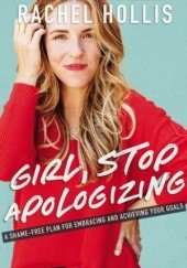 Okładka książki Girl, Stop Apologizing: A Shame-Free Plan For Embracing And Achieving Your Goals Rachel Hollis