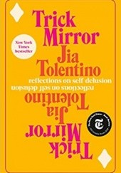 Okładka książki Trick Mirror: Reflections on Self-Delusion Jia Tolentino