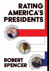 Okładka książki RATING AMERICA’S PRESIDENTS: AN AMERICA-FIRST LOOK AT WHO IS BEST, WHO IS OVERRATED, AND WHO WAS AN ABSOLUTE DISASTER Robert Spencer