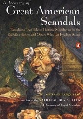 Okładka książki A Treasury of Great American Scandals: Tantalizing True Tales of Historic Misbehavior by the Founding Fathers and Others Who Let Freedom Swing Michael Farquhar