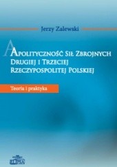 Okładka książki Apolityczność sił zbrojnych Drugiej i Trzeciej Rzeczypospolitej Polskiej Jerzy Zalewski