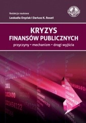 Okładka książki Kryzys finansów publicznych. Przyczyny, mechanizm, drogi wyjścia Leokadia Oręziak, Dariusz K. Rosati