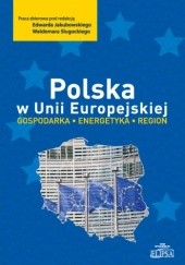 Okładka książki Polska w Unii Europejskiej. Gospodarka - energetyka - region Edward Jakubowski, Waldemar Sługocki