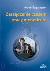 Okładka książki Zarządzanie czasem pracy menedżera Michał Roguszczak