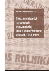 Okładka książki Obraz mniejszości narodowych w poznańskiej prasie konserwatywnej w latach 1918 - 1939 Katarzyna Wrzesińska