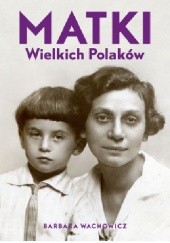 Okładka książki Matki wielkich Polaków. Barbara Wachowicz