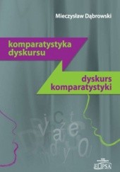 Okładka książki Komparatystyka dyskursu. Dyskurs komparatystyki Mieczysław Dąbrowski