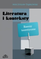 Okładka książki Literatura i konteksty. Rzeczy teoretyczne Mieczysław Dąbrowski