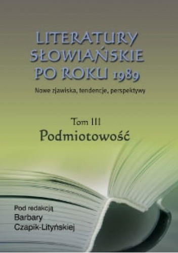 Literatury słowiańskie po roku 1989. Tom III – Podmiotowość pdf chomikuj