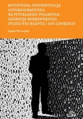 Okładka książki Retorycza interpretacja autobiograficzna. Na przykładzie pisarstwa Andrzeja Bobkowskiego, Zygmunta Haupta i Leo Lipskiego Jagoda Wierzejska