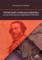 Okładka książki Twórczość Cypriana Norwida a teorie ewolucjonizmu drugiej połowy XIX wieku Krzysztof Cieślik