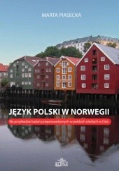 Okładka książki Język polski w Norwegii. Na przykładzie badań przeprowadzonych w polskich szkołach w Oslo Marta Piasecka