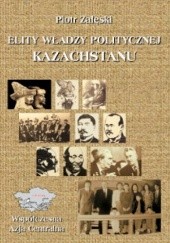 Okładka książki Elity władzy politycznej Kazachstanu Piotr Załęski