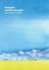 Okładka książki Mongolia and the Mongols: Past and Present Agata Bareja-Starzyńska, Jan Rogala, Magdalena Szpindler