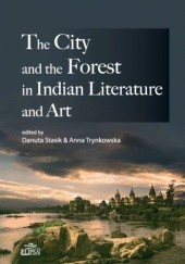 Okładka książki The City and the Forest in Indian Literature and Art Danuta Stasik, Anna Trynkowska