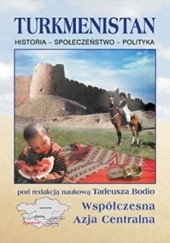 Okładka książki Turkmenistan. Historia – Społeczeństwo – Polityka Tadeusz Bodio