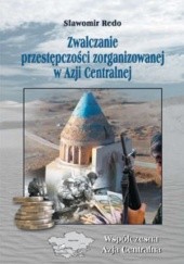 Okładka książki Zwalczanie przestępczości zorganizowanej w Azji Centralnej Sławomir Redo