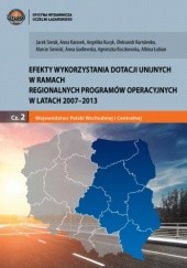 Efekty wykorzystania dotacji unijnych w ramach Regionalnych Programów Operacyjnych w latach 2007-2013 cz. 2 - Województwa Polski Wschodniej i Centralnej