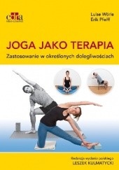 Okładka książki Joga jako terapia. Zastosowanie w określonych dolegliwościach Erik Pfeiff, Luise Wörle