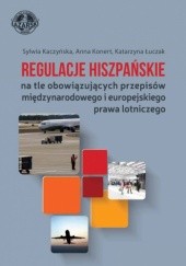 Okładka książki Regulacje hiszpańskie na tle obowiązujących przepisów międzynarodowego i europejskiego prawa lotniczego Sylwia Kaczyńska, Anna Konert, Katarzyna Łuczak