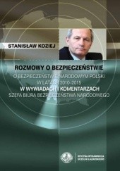 Rozmowy o bezpieczeństwie. O bezpieczeństwie narodowym Polski w latach 2010-2015 w wywiadach i komentarzach szefa BBN
