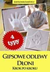 Okładka książki Gipsowe odlewy dłoni. Krok po kroku Bartłomiej Ilkiewicz
