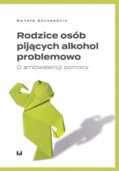 Okładka książki Rodzice osób pijących alkohol problemowo Renata Szczepanik