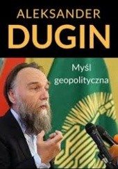 Okładka książki Aleksander Dugin. Myśl geopolityczna, Leszek Sykulski