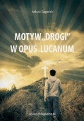 Okładka książki Motyw "drogi" w Opus Lucanum Jakub Kapelak