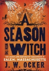 Okładka książki A Season with the Witch: The Magic and Mayhem of Halloween in Salem, Massachusetts J. W. Ocker