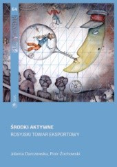 Okładka książki Środki aktywne. Rosyjski towar eksportowy Jolanta Darczewska, Piotr Żochowski