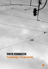 Okładka książki Tramwaje na pustyni Piotr Fedorczyk