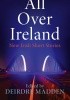 Okładka książki All Over Ireland: New Irish Short Stories Deirdre Madden
